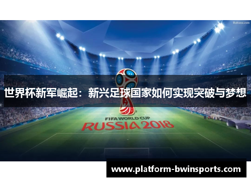 世界杯新军崛起：新兴足球国家如何实现突破与梦想