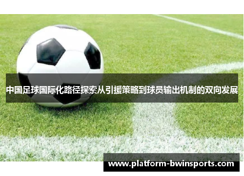 中国足球国际化路径探索从引援策略到球员输出机制的双向发展