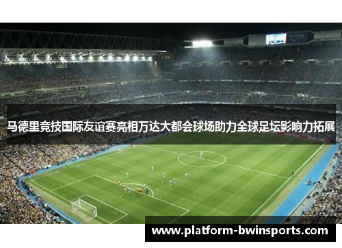 马德里竞技国际友谊赛亮相万达大都会球场助力全球足坛影响力拓展