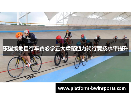东盟场地自行车赛必学五大策略助力骑行竞技水平提升