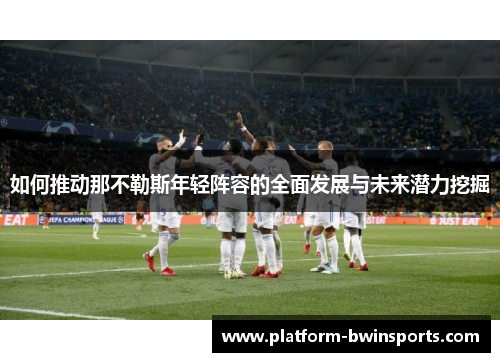 如何推动那不勒斯年轻阵容的全面发展与未来潜力挖掘