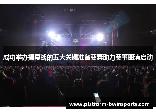 成功举办揭幕战的五大关键准备要素助力赛事圆满启动