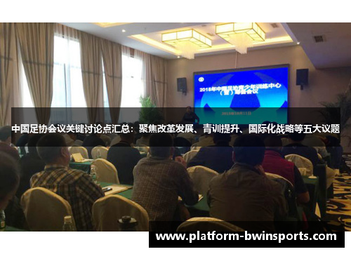 中国足协会议关键讨论点汇总：聚焦改革发展、青训提升、国际化战略等五大议题