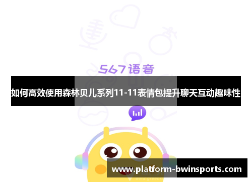 如何高效使用森林贝儿系列11-11表情包提升聊天互动趣味性