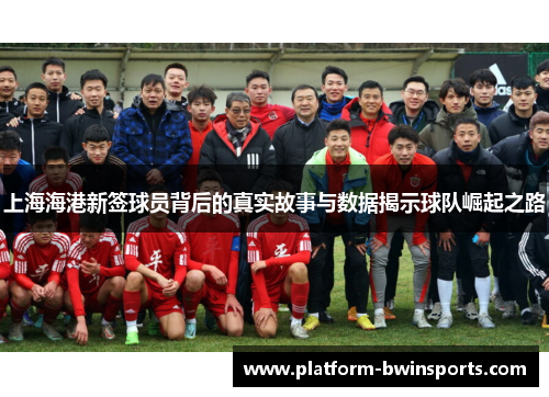 上海海港新签球员背后的真实故事与数据揭示球队崛起之路