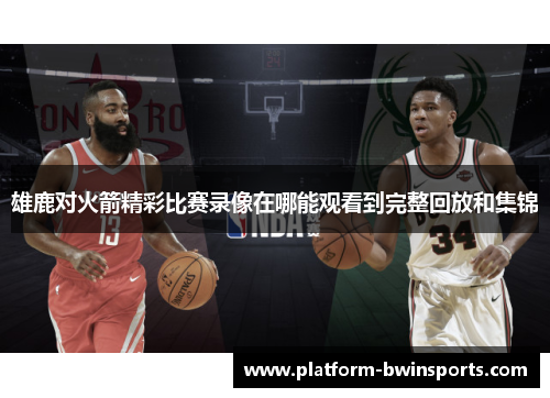 雄鹿对火箭精彩比赛录像在哪能观看到完整回放和集锦