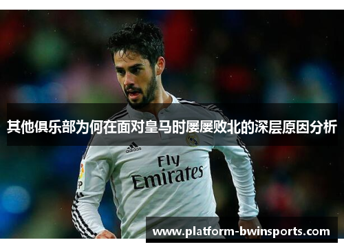 其他俱乐部为何在面对皇马时屡屡败北的深层原因分析