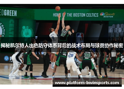揭秘凯尔特人出色防守体系背后的战术布局与球员协作秘密